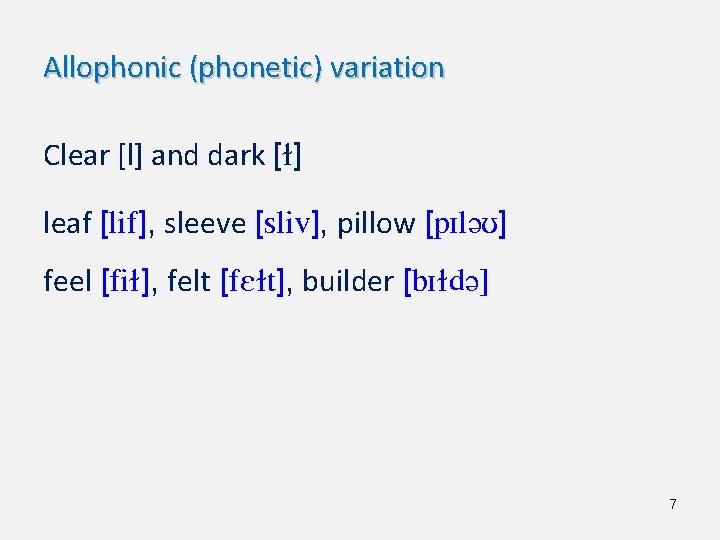 Allophonic (phonetic) variation Clear [l] and dark [ ] leaf [lif], sleeve [sliv], pillow