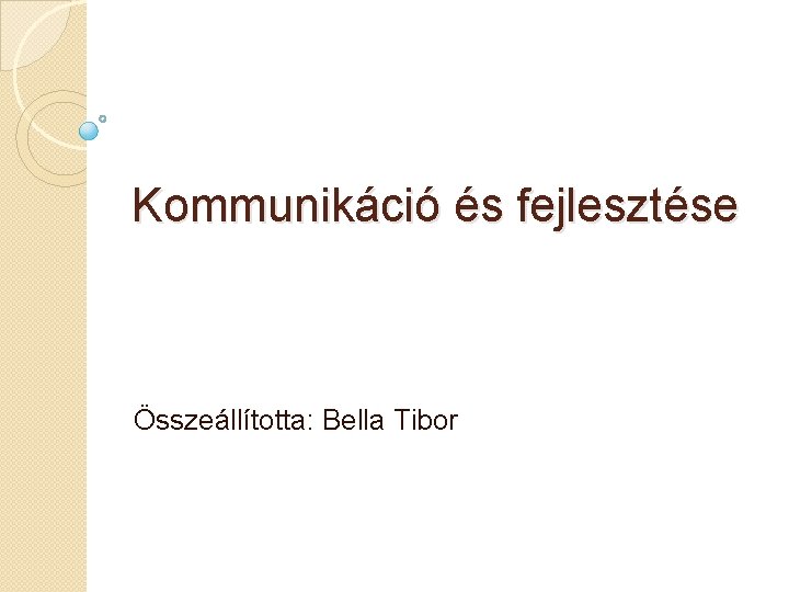 Kommunikáció és fejlesztése Összeállította: Bella Tibor 