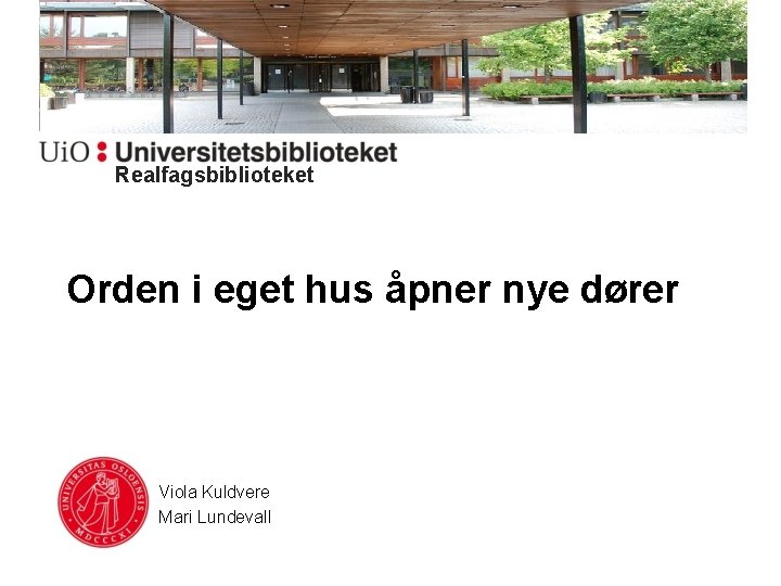 Realfagsbiblioteket Orden i eget hus åpner nye dører Viola Kuldvere Mari Lundevall 