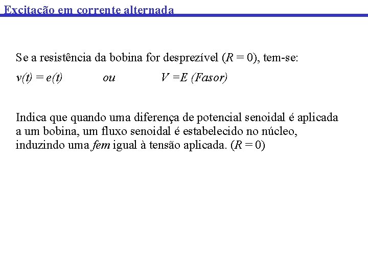 Excitação em corrente alternada Se a resistência da bobina for desprezível (R = 0),