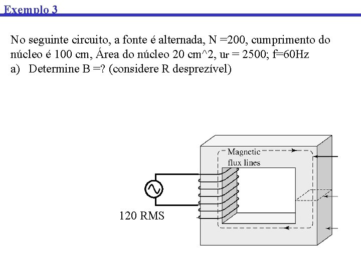 Exemplo 3 No seguinte circuito, a fonte é alternada, N =200, cumprimento do núcleo