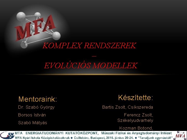 KOMPLEX RENDSZEREK – EVOLÚCIÓS MODELLEK Mentoraink: Dr. Szabó György Borsos István Szabó Mátyás Készítette: