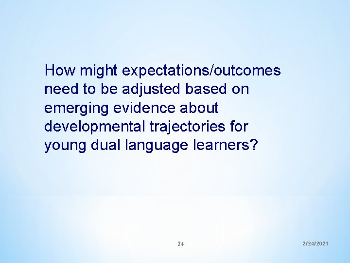How might expectations/outcomes need to be adjusted based on emerging evidence about developmental trajectories How might expectations/outcomes need to be adjusted based on emerging evidence about developmental trajectories