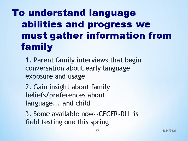 To understand language abilities and progress we must gather information from family 1. Parent To understand language abilities and progress we must gather information from family 1. Parent