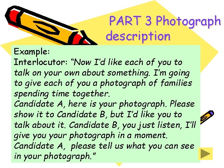 PART 3 Photograph description Example: Interlocutor: “Now I’d like each of you to talk PART 3 Photograph description Example: Interlocutor: “Now I’d like each of you to talk