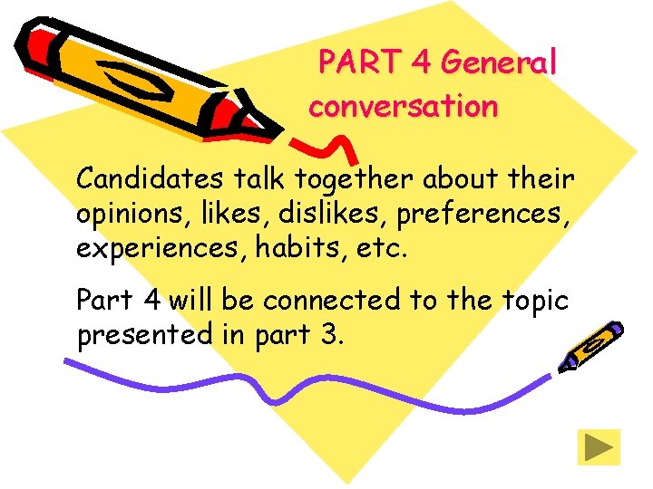 PART 4 General conversation Candidates talk together about their opinions, likes, dislikes, preferences, experiences, PART 4 General conversation Candidates talk together about their opinions, likes, dislikes, preferences, experiences,