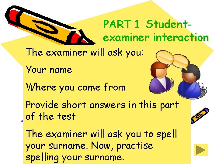 PART 1 Studentexaminer interaction The examiner will ask you: Your name Where you come PART 1 Studentexaminer interaction The examiner will ask you: Your name Where you come