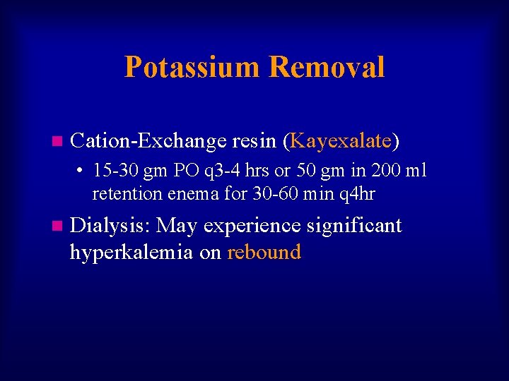Potassium Removal n Cation-Exchange resin (Kayexalate) • 15 -30 gm PO q 3 -4