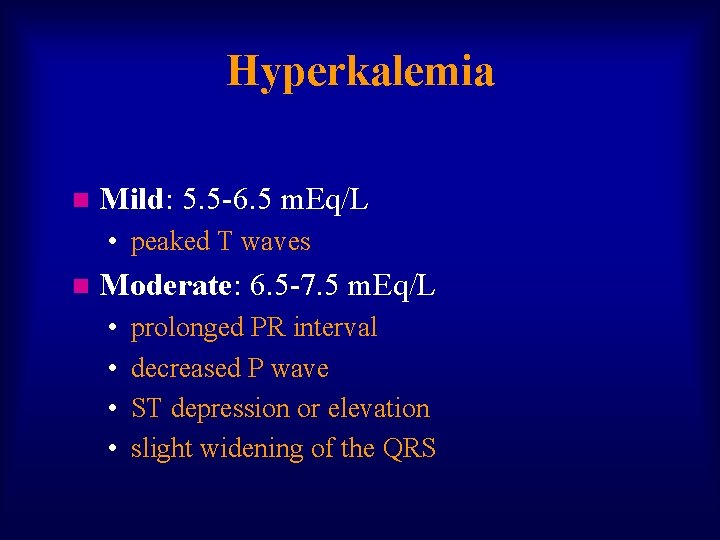 Hyperkalemia n Mild: 5. 5 -6. 5 m. Eq/L • peaked T waves n