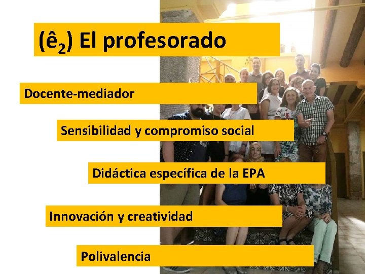 (ê 2) El profesorado Docente-mediador Sensibilidad y compromiso social Didáctica específica de la EPA (ê 2) El profesorado Docente-mediador Sensibilidad y compromiso social Didáctica específica de la EPA