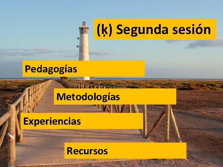 (ķ) Segunda sesión Pedagogías Metodologías Experiencias Recursos (ķ) Segunda sesión Pedagogías Metodologías Experiencias Recursos