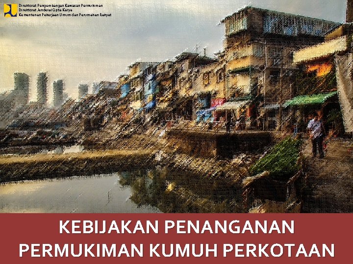 Direktorat Pengembangan Kawasan Permukiman Direktorat Jenderal Cipta Karya Kementerian Pekerjaan Umum dan Perumahan Rakyat
