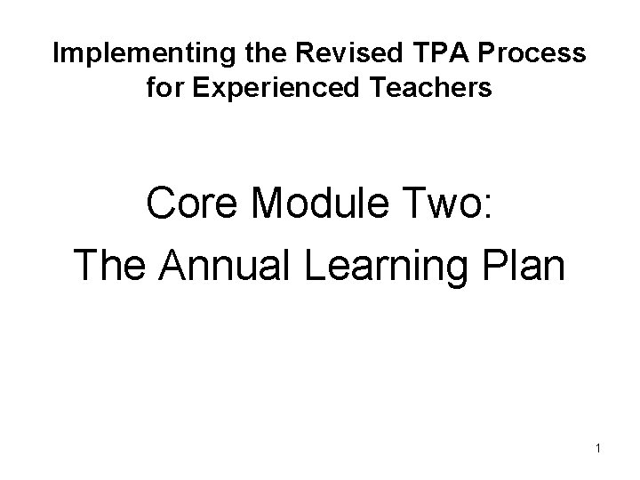 Implementing the Revised TPA Process for Experienced Teachers Core Module Two: The Annual Learning