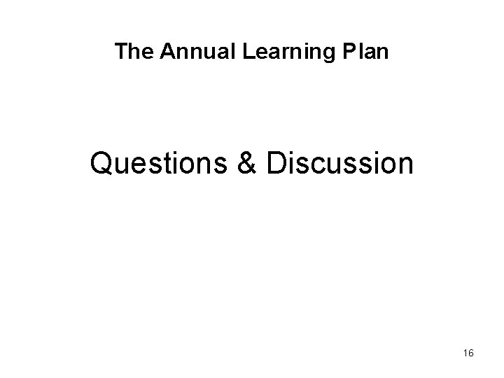 The Annual Learning Plan Questions & Discussion 16 