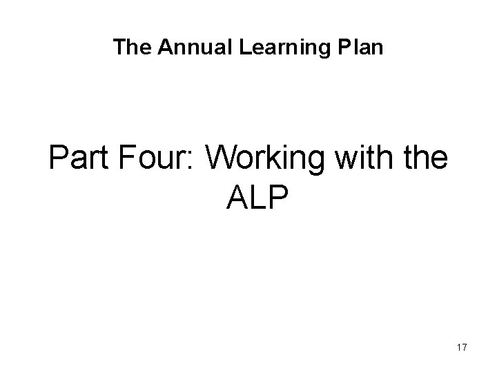 The Annual Learning Plan Part Four: Working with the ALP 17 