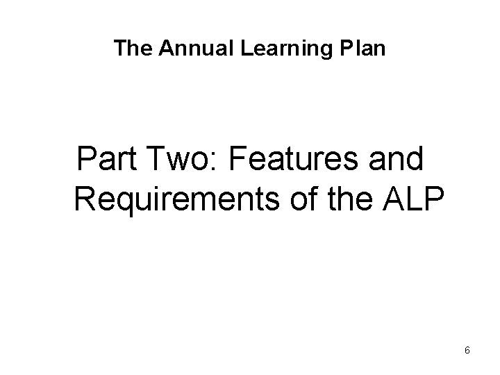 The Annual Learning Plan Part Two: Features and Requirements of the ALP 6 