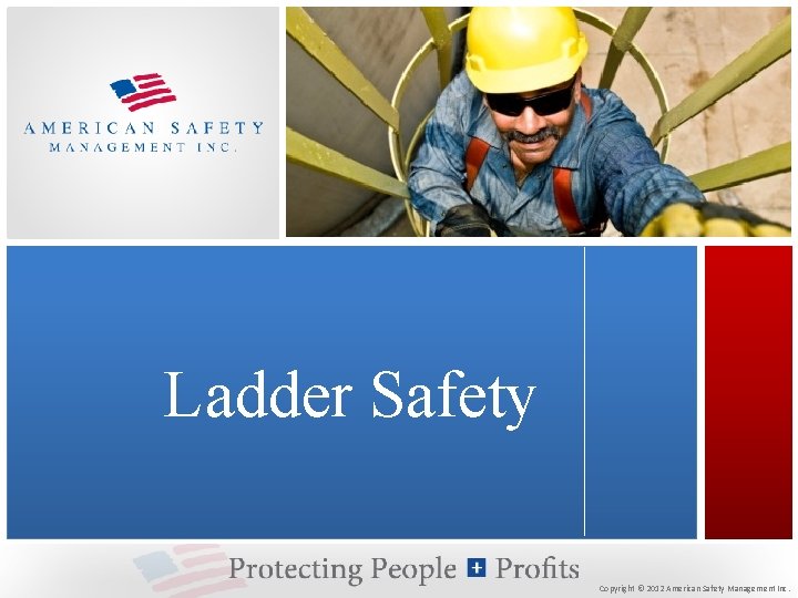 Ladder Safety Copyright © 2012 American Safety Management Inc. 