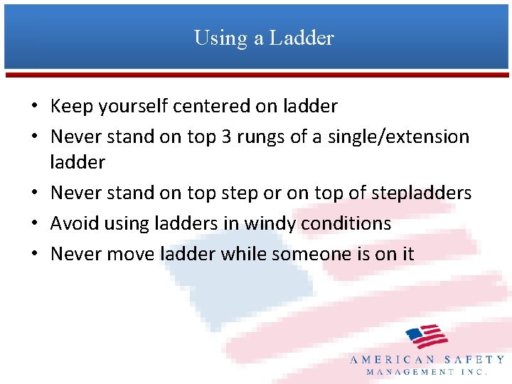 Using a Ladder • Keep yourself centered on ladder • Never stand on top