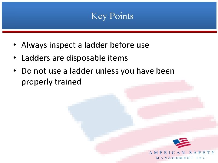 Key Points • Always inspect a ladder before use • Ladders are disposable items