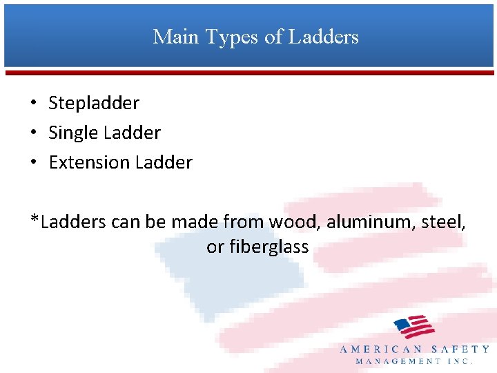 Main Types of Ladders • Stepladder • Single Ladder • Extension Ladder *Ladders can