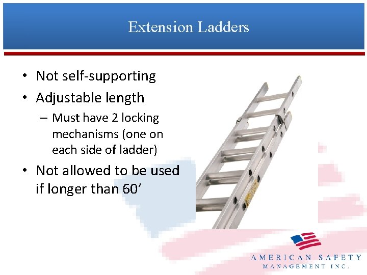 Extension Ladders • Not self-supporting • Adjustable length – Must have 2 locking mechanisms