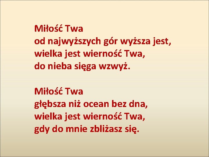 Miłość Twa od najwyższych gór wyższa jest, wielka jest wierność Twa, do nieba sięga Miłość Twa od najwyższych gór wyższa jest, wielka jest wierność Twa, do nieba sięga