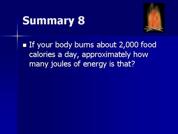 Summary 8 n If your body burns about 2, 000 food calories a day,