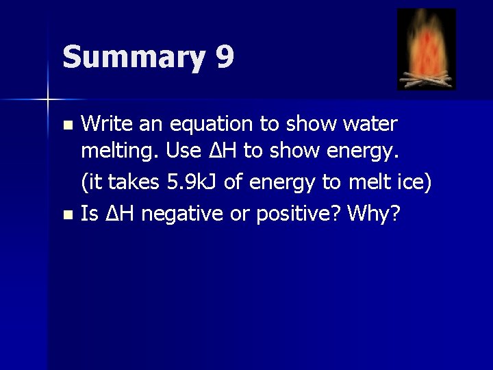 Summary 9 Write an equation to show water melting. Use ∆H to show energy.