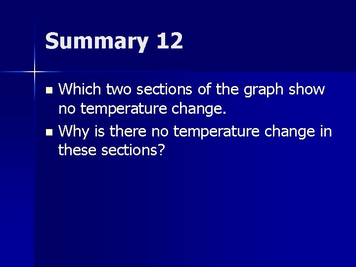 Summary 12 Which two sections of the graph show no temperature change. n Why