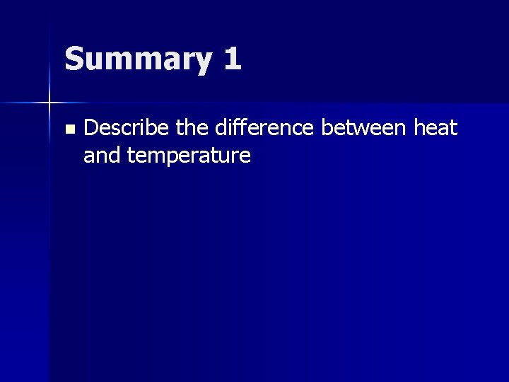 Summary 1 n Describe the difference between heat and temperature 