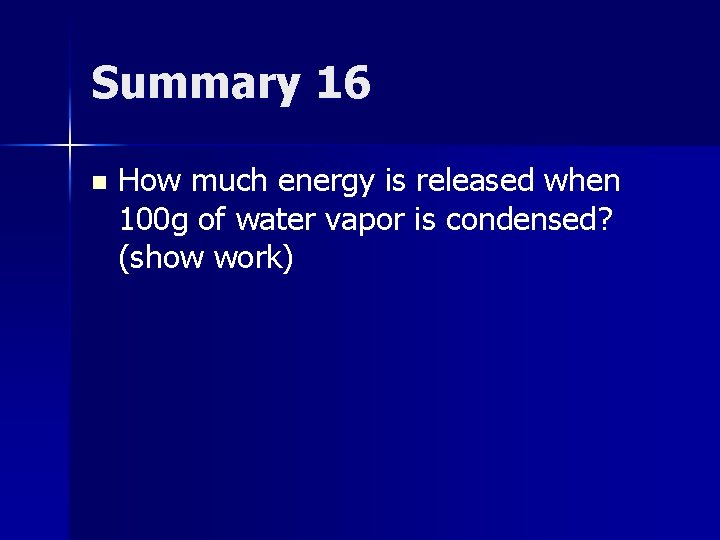 Summary 16 n How much energy is released when 100 g of water vapor