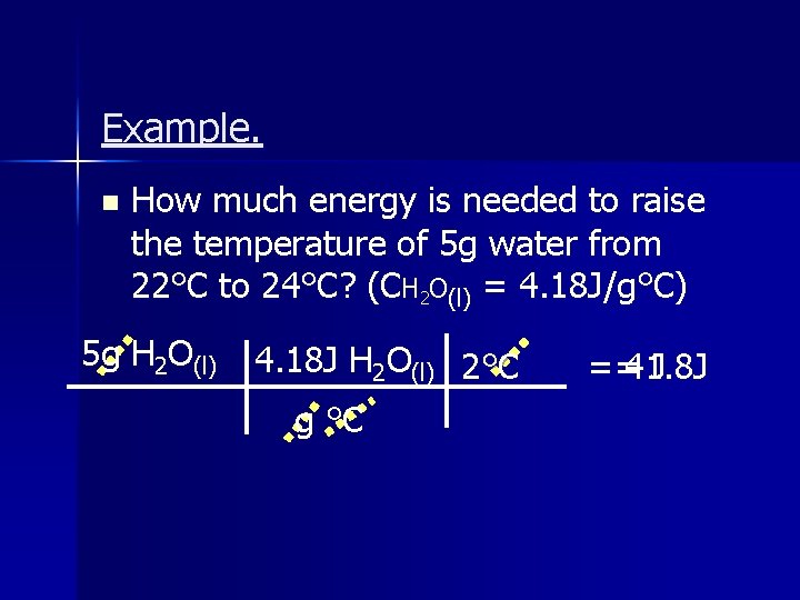 Example. n How much energy is needed to raise the temperature of 5 g
