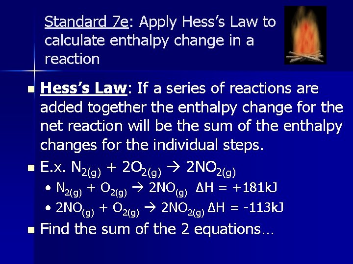 Standard 7 e: Apply Hess’s Law to calculate enthalpy change in a reaction Hess’s