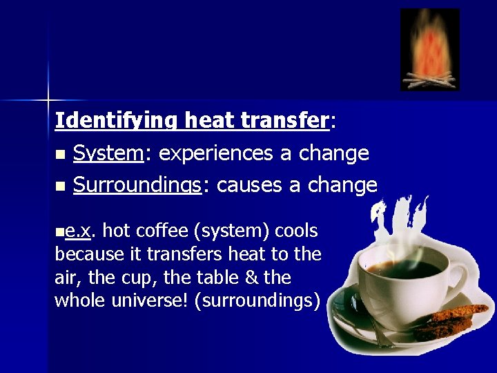 Identifying heat transfer: n System: experiences a change n Surroundings: causes a change ne.