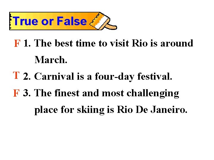 True or False F 1. The best time to visit Rio is around March.