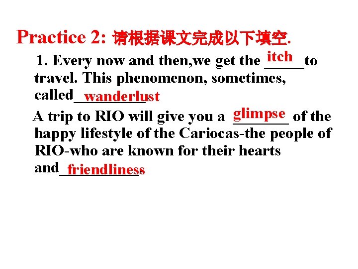 Practice 2: 请根据课文完成以下填空. itch 1. Every now and then, we get the _____to travel.