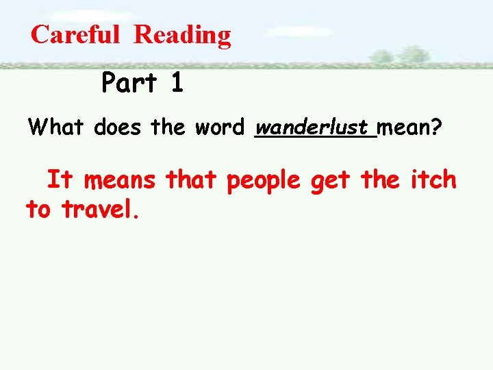 Careful Reading Part 1 What does the word wanderlust mean? It means that people