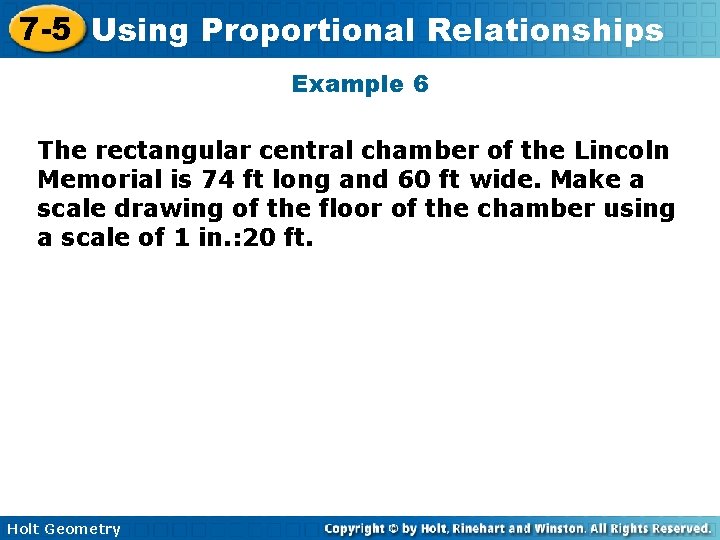 7 -5 Using Proportional Relationships Example 6 The rectangular central chamber of the Lincoln