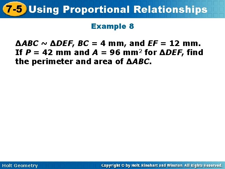 7 -5 Using Proportional Relationships Example 8 ∆ABC ~ ∆DEF, BC = 4 mm,