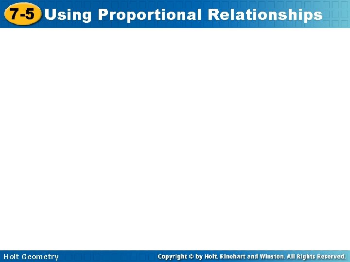 7 -5 Using Proportional Relationships Holt Geometry 
