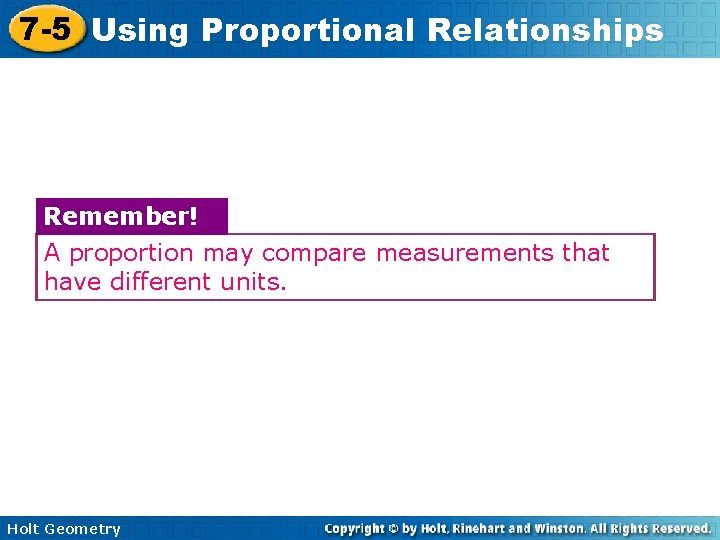 7 -5 Using Proportional Relationships Remember! A proportion may compare measurements that have different