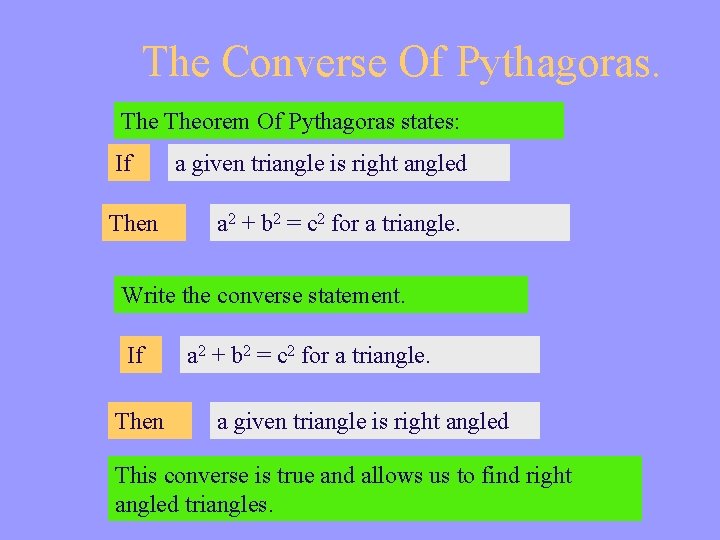 The Converse Of Pythagoras. Theorem Of Pythagoras states: If Then a given triangle is