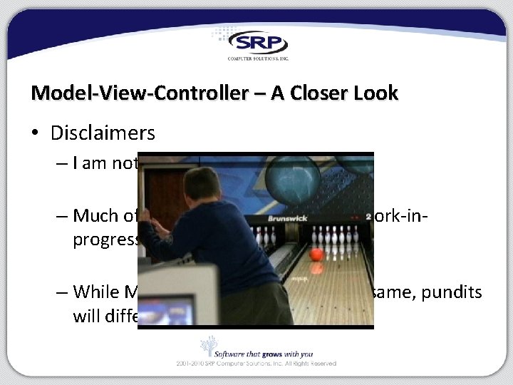 Model-View-Controller – A Closer Look • Disclaimers – I am not an MVC purist