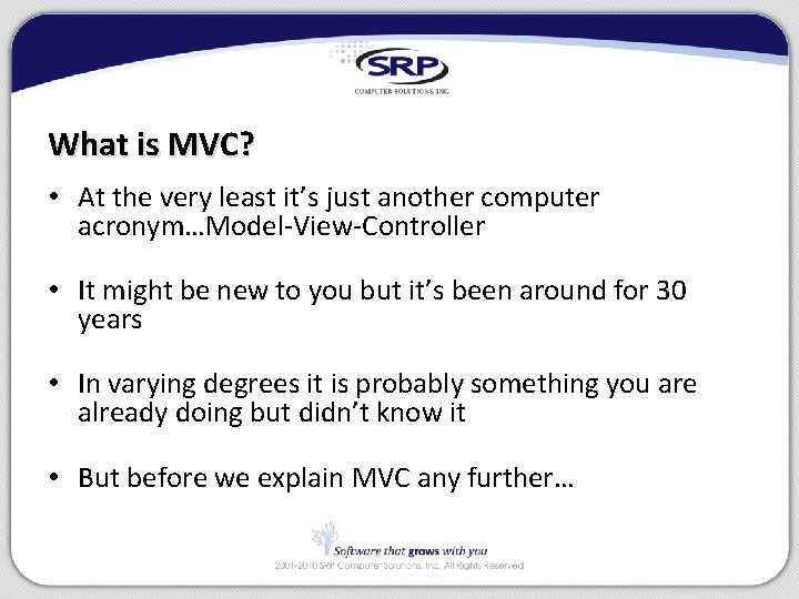 What is MVC? • At the very least it’s just another computer acronym…Model-View-Controller •