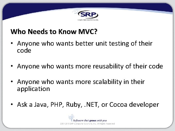 Who Needs to Know MVC? • Anyone who wants better unit testing of their