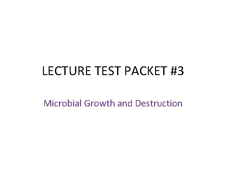 LECTURE TEST PACKET #3 Microbial Growth and Destruction 