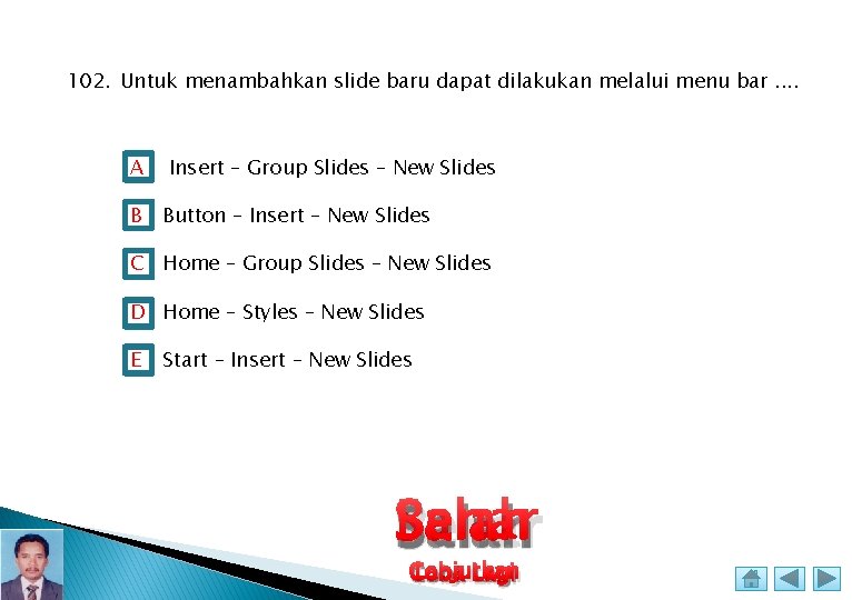 102. Untuk menambahkan slide baru dapat dilakukan melalui menu bar. . A B Insert