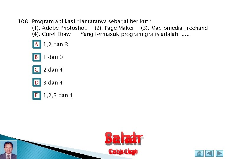 108. Program aplikasi diantaranya sebagai berikut : (1). Adobe Photoshop (2). Page Maker (3).