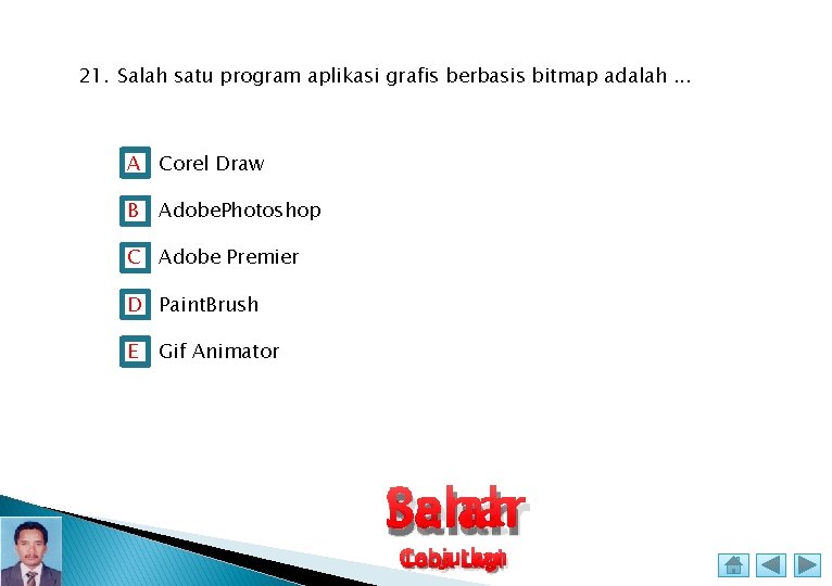 21. Salah satu program aplikasi grafis berbasis bitmap adalah. . . A Corel Draw