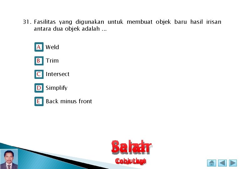 31. Fasilitas yang digunakan untuk membuat objek baru hasil irisan antara dua objek adalah.